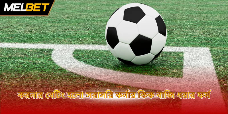 করনার বেটিং হলো সরাসরি কর্নার কিক বাজি ধরার ফর্ম